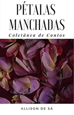 Pétalas Manchadas: Coletânea de Contos - Allison de Sá Pétalas Manchadas: Coletânea de Contos - Allison de Sá