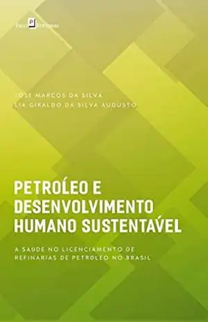 Petróleo e desenvolvimento humano sustentável: A saúde no licenciamento de refinarias de petróleo no Brasil - José Marcos da Silva Petróleo e desenvolvimento humano sustentável: A saúde no licenciamento de refinarias de petróleo no Brasil - José Marcos da Silva