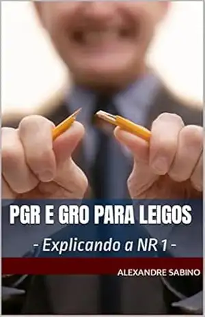 PGR e GRO para LEIGOS: – Explicando a NR 1 – – Alexandre Sabino PGR e GRO para LEIGOS: – Explicando a NR 1 – – Alexandre Sabino