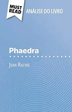 Phaedra de Jean Racine (Análise do livro): Análise completa e resumo pormenorizado do trabalho – Claire Cornillon