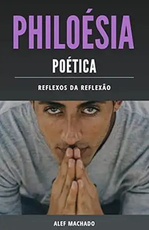 Philoésia: Reflexos da Reflexão – Alef Machado Philoésia: Reflexos da Reflexão – Alef Machado