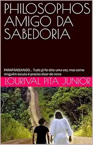 PHILOSOPHOS AMIGO DA SABEDORIA: PARAFRASEANDO… Tudo já foi dito uma vez, mas como ninguém escuta é preciso dizer de novo – LOURIVAL  PITA JUNIOR