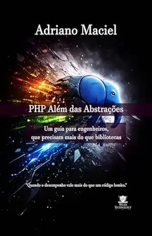 PHP Além das Abstrações: Um guia para engenheiros, que precisam mais do que bibliotecas – Adriano Maciel