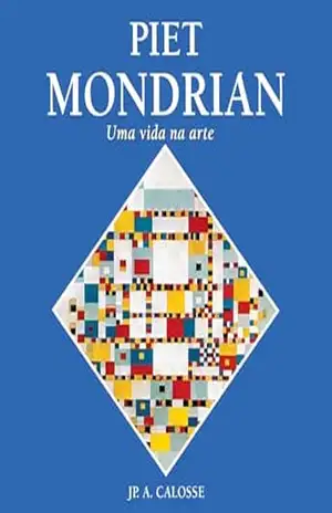 Piet Mondrian: Uma vida na arte – Jp. A. Calosse