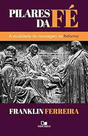 Capa do livro Pilares da fé: A atualidade da mensagem da Reforma - Franklin Ferreira