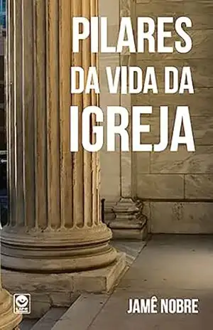 PILARES DA VIDA DA IGREJA – JAMÊ NOBRE