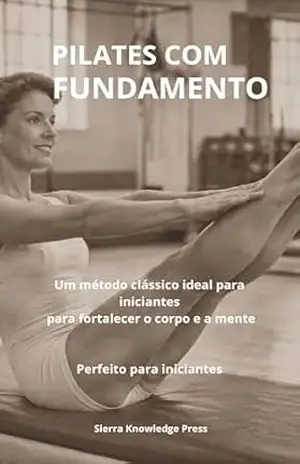 Pilates com Fundamento: Psicologia, Técnica e Experiência Clínica para Praticantes e Profissionais (Coleção Mente · Corpo · Espírito Livro 1) – Miguel Ángel Sierra