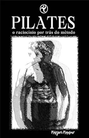 Pilates o raciocínio por trás do método - Márjori Mansur Pilates o raciocínio por trás do método - Márjori Mansur
