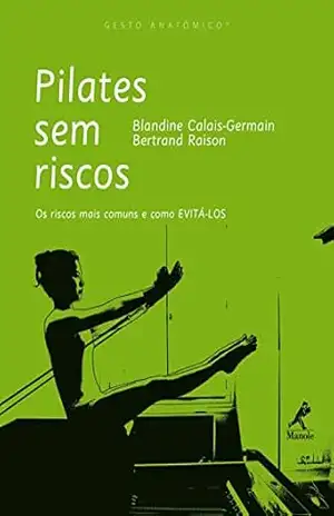Pilates sem Riscos: os Riscos mais Comuns e como Evitá–los (Gesto Anatômico) – Blandine Calais-Germain Pilates sem Riscos: os Riscos mais Comuns e como Evitá–los (Gesto Anatômico) – Blandine Calais-Germain