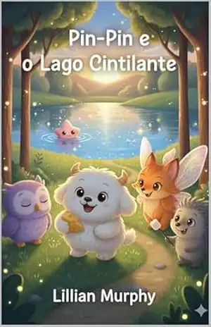 Pin–Pin e o Lago Cintilante (As Aventuras de Pin–Pin Livro 2) – Lillian Murphy Pin–Pin e o Lago Cintilante (As Aventuras de Pin–Pin Livro 2) – Lillian Murphy