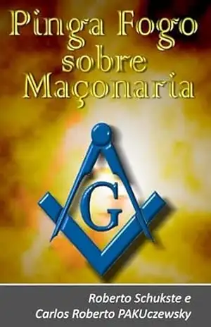 Pinga fogo sobre Maçonaria: Tudo que você gostaria de saber sobre Maçonaria, escrito por Maçons – Carlos Roberto  PAKUczewsky