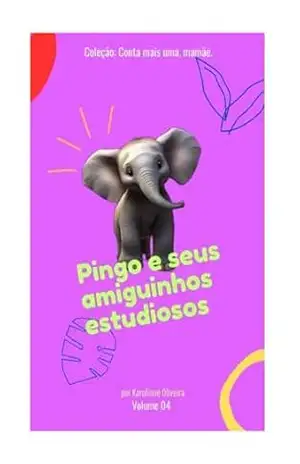 Pingo e seus amiguinhos estudiosos (Coleção: Conta mais uma, mamãe!) – Karolinne Oliveira