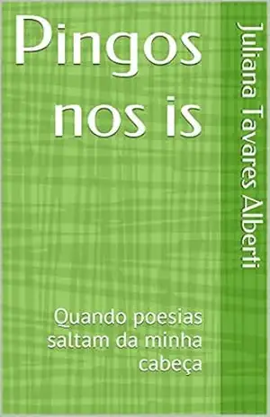 Pingos nos is: Quando poesias saltam da minha cabeça – Juliana Tavares Alberti