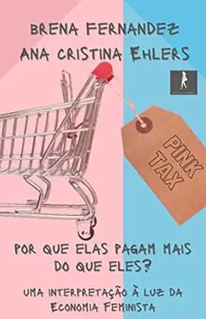 Pink Tax: por que elas pagam mais do que eles? Uma interpretação à luz da Economia Feminista – Brena Paula Magno Fernandez
