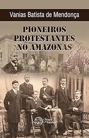 Capa do livro Pioneiros Protestantes no Amazonas - Vanias Batista de Mendonça