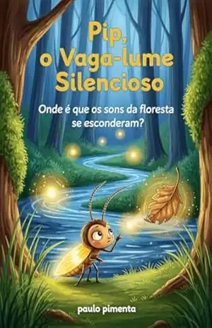 Pip, o Vaga–lume Silencioso: Uma história mágica sobre encontrar a sua própria luz… mesmo quando ela é muito fraquinha. – Paulo Pimenta