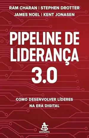 Pipeline de liderança 3.0: Como desenvolver líderes na era digital – Ram Charan