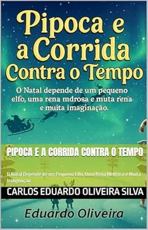Pipoca e a Corrida Contra o Tempo: O Natal Depende de um Pequeno Elfo, Uma Rena Medrosa e Muita Imaginação – Carlos Eduardo  Oliveira Silva