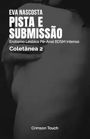 Pista e Submissão – Coletânea 2: Erotismo Lésbico Pé–Anal BDSM Intenso – Eva Nascosta