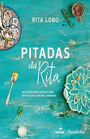 Pitadas da Rita: Receitas e dicas práticas para deixar o dia a dia mais saboroso – Rita Lobo