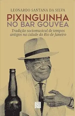Pixinguinha no Bar Gouvea: tradição sociomusical de tempos antigos na cidade do Rio de Janeiro – Leonardo Santana Da Silva