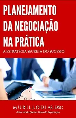Planejamento da negociação na prática: a estratégia secreta do sucesso – Murillo de Oliveira Dias