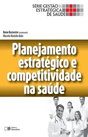 Capa do livro PLANEJAMENTO ESTRATÉGICO E COMPETITIVIDADE EM SAÚDE – Série Gestão Estratégica de Saúde - MARCELO MARINHO AIDAR HAINO BURMESTER