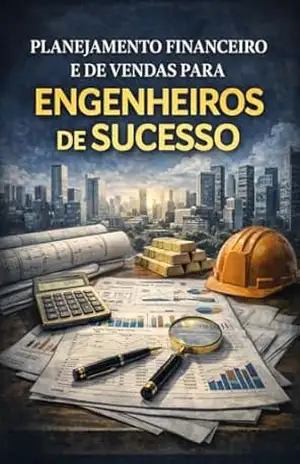 Planejamento Financeiro e de Vendas Para Engenheiros de Sucesso: Transformando Projetos em Lucro e Vendas em Sistemas de Alta Performance – David Mendes de Araujo
