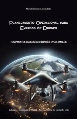 Capa do livro Planejamento Operacional para Emprego de Drones: Volume 1 – Estrutura primária – Núcleo central da operação UAS - Marcelo Fontes da Costa Filho