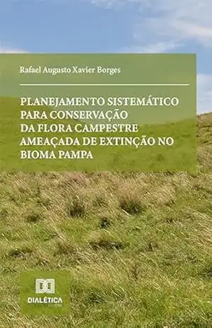 Planejamento sistemático para conservação da flora campestre ameaçada de extinção no bioma Pampa - Rafael Augusto Xavier Borges Planejamento sistemático para conservação da flora campestre ameaçada de extinção no bioma Pampa - Rafael Augusto Xavier Borges