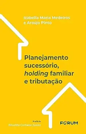 Planejamento Sucessório, Holding Familiar e Tributação - Izabella Maria Medeiros e Araújo Pinto Planejamento Sucessório, Holding Familiar e Tributação - Izabella Maria Medeiros e Araújo Pinto