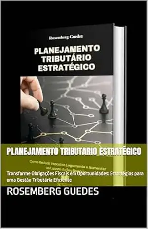 Planejamento Tributario Estratégico: Transforme Obrigações Fiscais em Oportunidades: Estratégias para uma Gestão Tributária Eficiente – Rosemberg Guedes Planejamento Tributario Estratégico: Transforme Obrigações Fiscais em Oportunidades: Estratégias para uma Gestão Tributária Eficiente – Rosemberg Guedes