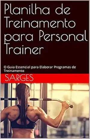 Planilha de Treinamento para Personal Trainer: O Guia Essencial para Elaborar Programas de Treinamento - Sarges