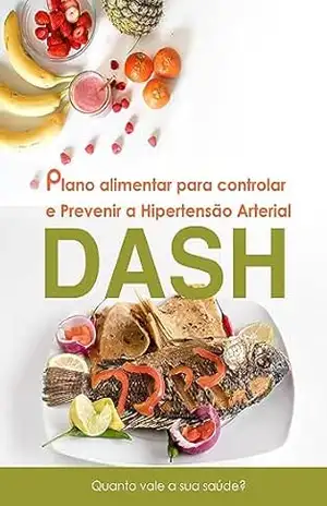 Plano alimentar para controlar e prevenir a Hipertensão Arterial– DASH: Quanto vale a sua saúde? – Uniz Bernardo Plano alimentar para controlar e prevenir a Hipertensão Arterial– DASH: Quanto vale a sua saúde? – Uniz Bernardo