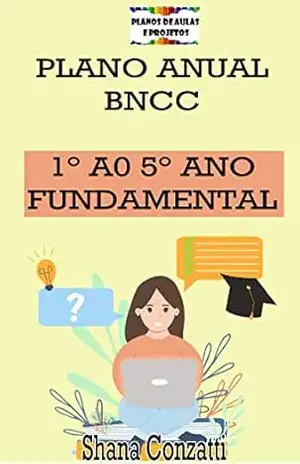 Plano Anual – 1° ao 5° ano do fundamental (Projetos Pedagógicos – BNCC) – Shana Conzatti