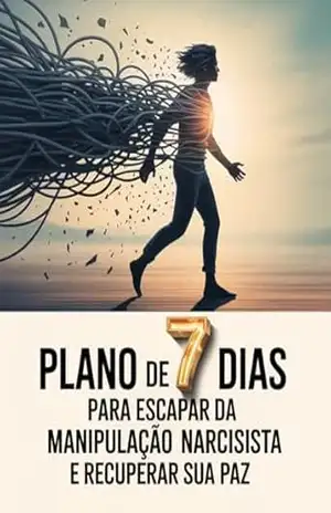 PLANO DE 7 DIAS para Escapar da Manipulação Narcisista: Quebre o Ciclo Tóxico, Recupere sua Clareza e Reconquiste sua Paz Interior – Leandro Matos