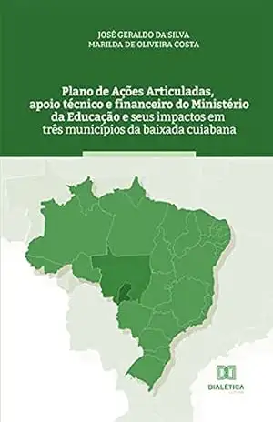 Plano de Ações Articuladas, apoio técnico e financeiro do Ministério da Educação e seus impactos em três municípios da baixada cuiabana – José Geraldo da Silva