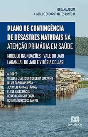 Plano de Contingência de Desastres Naturais na Atenção Primária em Saúde: Módulo Inundações – Vale do Jari: Laranjal do Jari e Vitória do Jari – Cíntia do Socorro Matos Pantoja