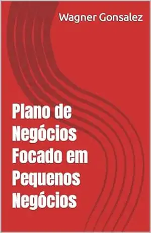 Plano de Negócios Focado em Pequenos Negócios – Wagner Gonsalez