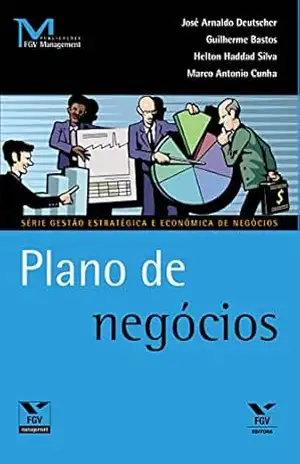 Plano de negócios (Publicações FGV Management) – Marco Antonio Cunha Guilherme Bastos, Helton Haddad Carneiro Da Silva, Itamar Moreira, José Arnaldo Deutscher
