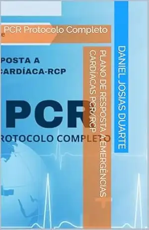 Plano de Resposta a Emergências Cardíacas PCR/RCP: PCR Protocolo Completo – Daniel Josias Duarte Plano de Resposta a Emergências Cardíacas PCR/RCP: PCR Protocolo Completo – Daniel Josias Duarte