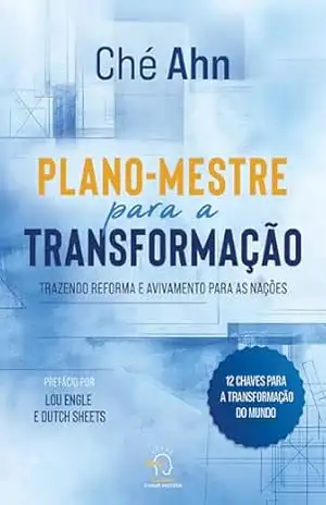 Plano–mestre para a transformação: trazendo reforma e avivamento para as nações – Ché Ahn Plano–mestre para a transformação: trazendo reforma e avivamento para as nações – Ché Ahn