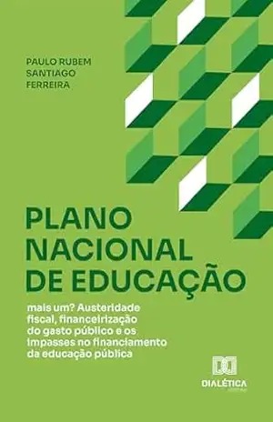Plano Nacional de Educação: mais um? Austeridade fiscal, financeirização do gasto público e os impasses no financiamento da educação pública – Paulo Rubem Santiago Ferreira