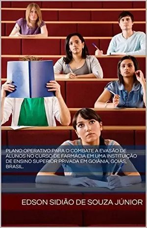 Plano operativo para o combate a evasão de alunos no curso de Farmácia em uma Instituição de Ensino Superior Privada em Goiânia, Goiás, Brasil. – Edson Sidião de Souza Júnior