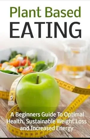 Capa do livro Plant Based EATING: A Beginners Guide To Optimal Health, Sustainable Weight Loss and increased Energy - Ana Clara Costa Silva