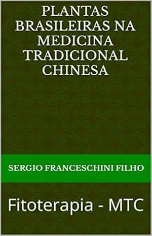 Plantas Brasileiras na Medicina Tradicional Chinesa: Fitoterapia – MTC – Sergio Franceschini Filho