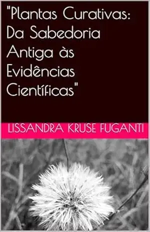 Capa do livro ''Plantas Curativas: Da Sabedoria Antiga às Evidências Científicas'' - Lissandra Kruse Fuganti