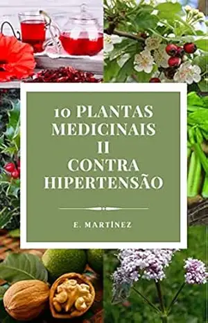 Plantas Medicinais para a Hipertensão I: Guia natural com remédios, infusões e doses para reduzir a pressão arterial com segurança (10 Plantas Medicinais (Edição Portuguesa) Livro 2) – Encarni Martínez Espinosa