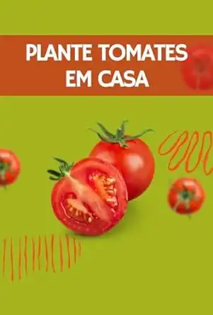 Baixar Plante Tomates em Casa: Como Plantar em Vasos e Varandas pdf, epub, mobi, eBook