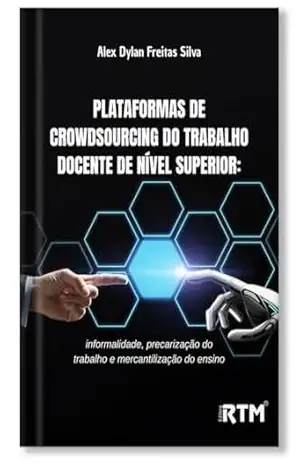 Plataformas de Crowdsourcing do Trabalho docente de Nível Superior: informalidade, precarização do trabalho e mercantilização do ensino – Alex Dylan Freitas Silva